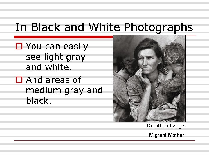 In Black and White Photographs o You can easily see light gray and white.