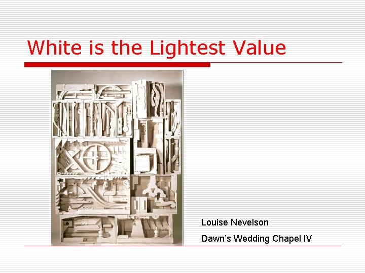 White is the Lightest Value Louise Nevelson Dawn’s Wedding Chapel IV 
