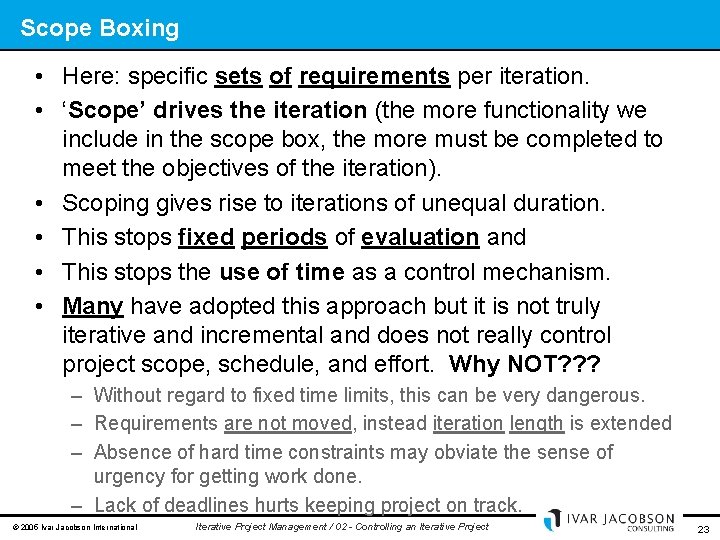 Scope Boxing • Here: specific sets of requirements per iteration. • ‘Scope’ drives the