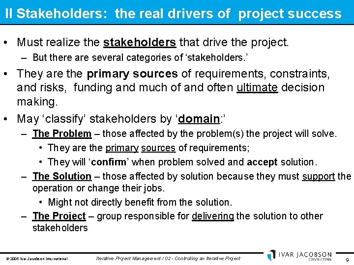 II Stakeholders: the real drivers of project success • Must realize the stakeholders that