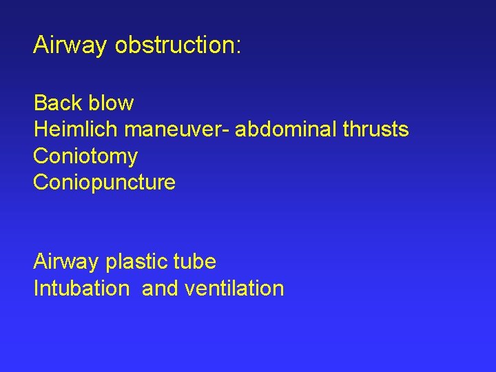 Airway obstruction: Back blow Heimlich maneuver- abdominal thrusts Coniotomy Coniopuncture Airway plastic tube Intubation