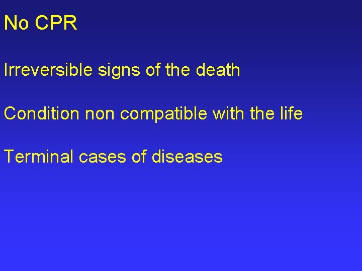 No CPR Irreversible signs of the death Condition non compatible with the life Terminal