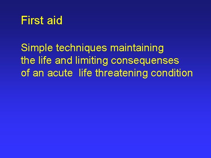 First aid Simple techniques maintaining the life and limiting consequenses of an acute life