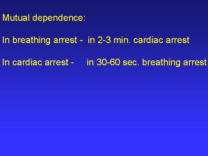 Mutual dependence: In breathing arrest - in 2 -3 min. cardiac arrest In cardiac