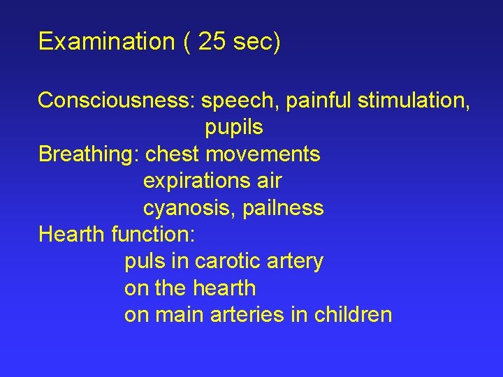 Examination ( 25 sec) Consciousness: speech, painful stimulation, pupils Breathing: chest movements expirations air