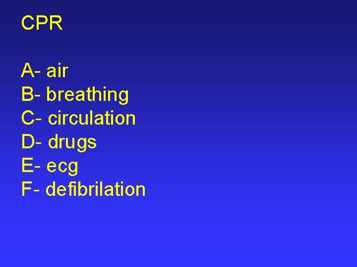CPR A- air B- breathing C- circulation D- drugs E- ecg F- defibrilation 