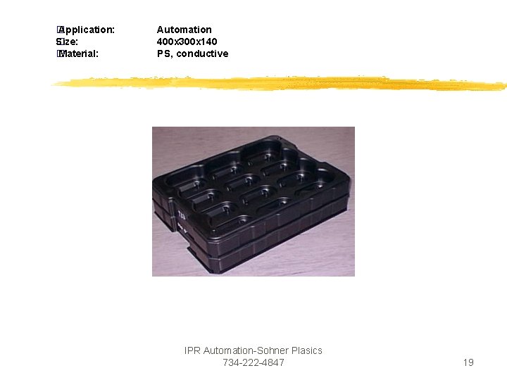 � Application: Size: � � Material: Automation 400 x 300 x 140 PS, conductive � Application: Size: � � Material: Automation 400 x 300 x 140 PS, conductive