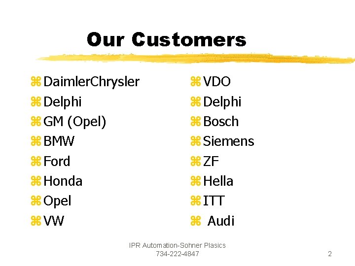 Our Customers z Daimler. Chrysler z Delphi z GM (Opel) z BMW z Ford Our Customers z Daimler. Chrysler z Delphi z GM (Opel) z BMW z Ford
