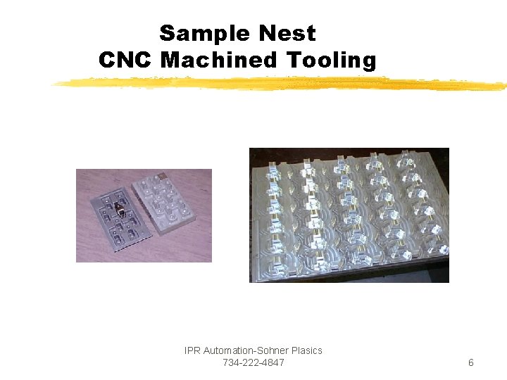 Sample Nest CNC Machined Tooling IPR Automation-Sohner Plasics 734 -222 -4847 6 Sample Nest CNC Machined Tooling IPR Automation-Sohner Plasics 734 -222 -4847 6