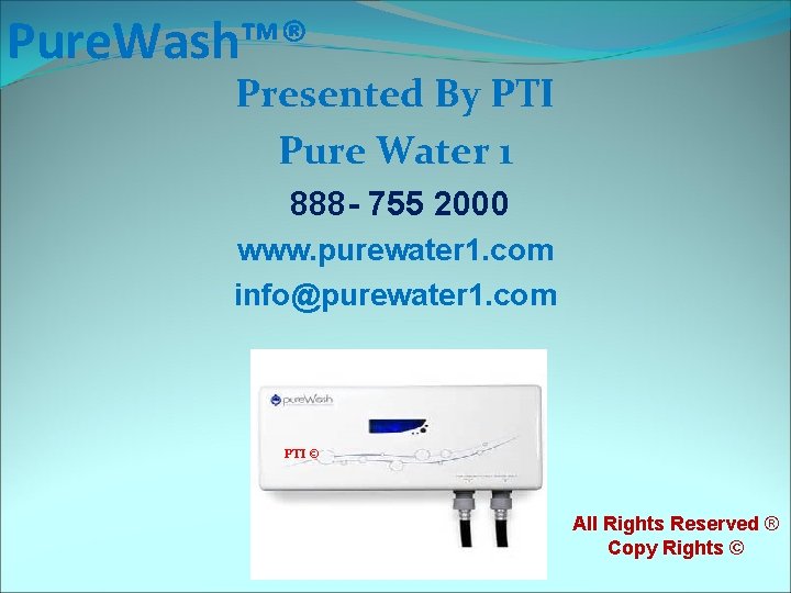 Pure. Wash™® Presented By PTI Pure Water 1 888 - 755 2000 www. purewater