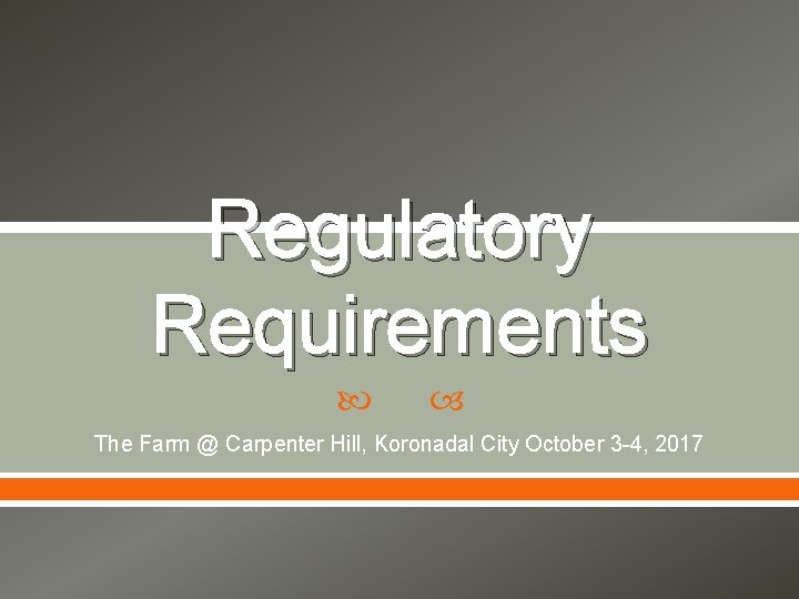 Regulatory Requirements The Farm @ Carpenter Hill, Koronadal City October 3 -4, 2017 