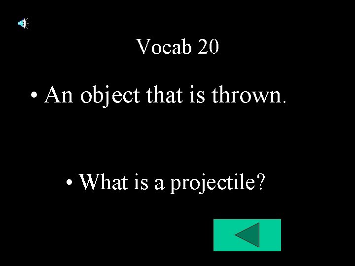 Vocab 20 • An object that is thrown. • What is a projectile? Vocab 20 • An object that is thrown. • What is a projectile?