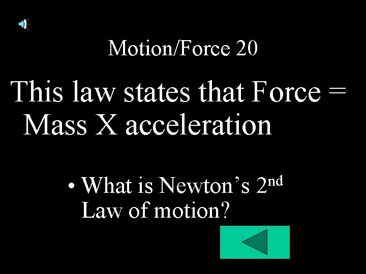 Motion/Force 20 This law states that Force = Mass X acceleration • What is Motion/Force 20 This law states that Force = Mass X acceleration • What is