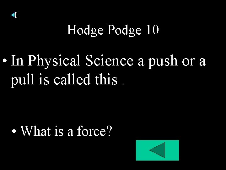 Hodge Podge 10 • In Physical Science a push or a pull is called Hodge Podge 10 • In Physical Science a push or a pull is called