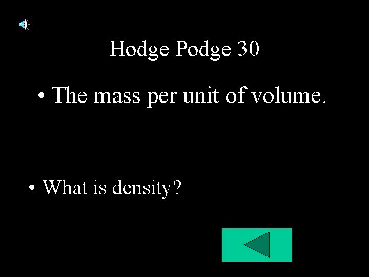 Hodge Podge 30 • The mass per unit of volume. • What is density? Hodge Podge 30 • The mass per unit of volume. • What is density?