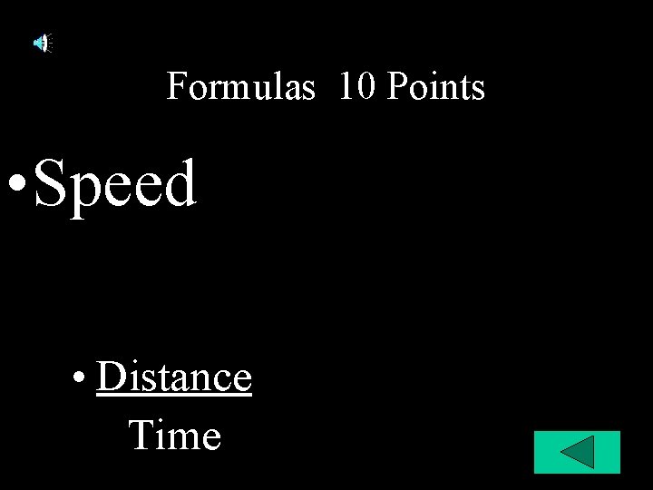 Formulas 10 Points • Speed • Distance Time Formulas 10 Points • Speed • Distance Time