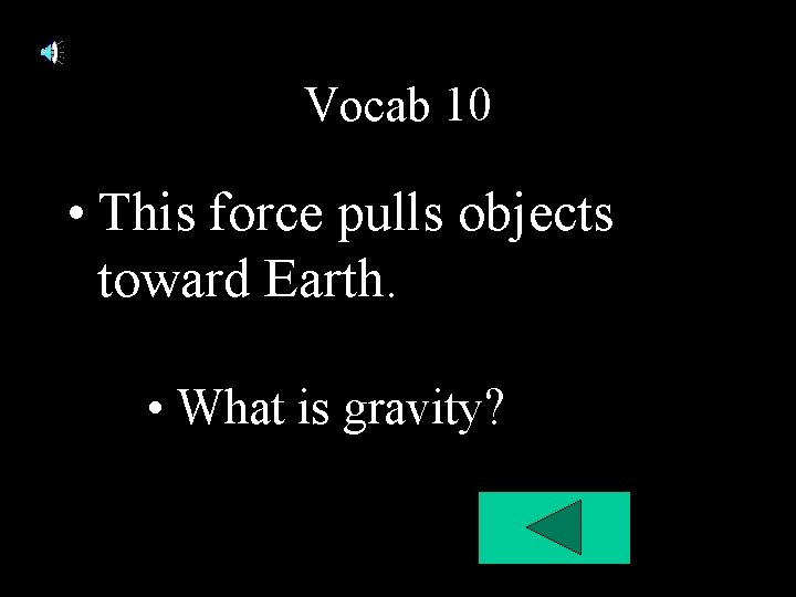 Vocab 10 • This force pulls objects toward Earth. • What is gravity? Vocab 10 • This force pulls objects toward Earth. • What is gravity?