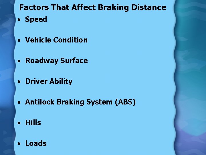 Factors That Affect Braking Distance • Speed • Vehicle Condition • Roadway Surface •