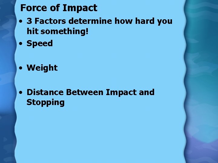 Force of Impact • 3 Factors determine how hard you hit something! • Speed