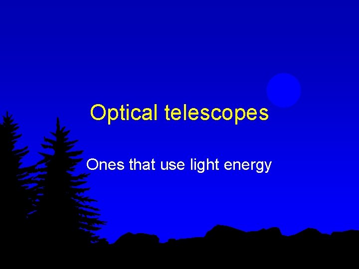 Optical telescopes Ones that use light energy 