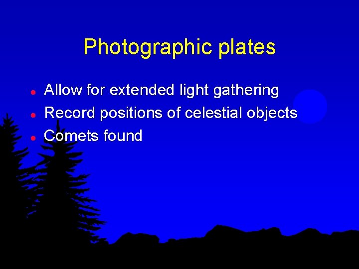 Photographic plates l l l Allow for extended light gathering Record positions of celestial