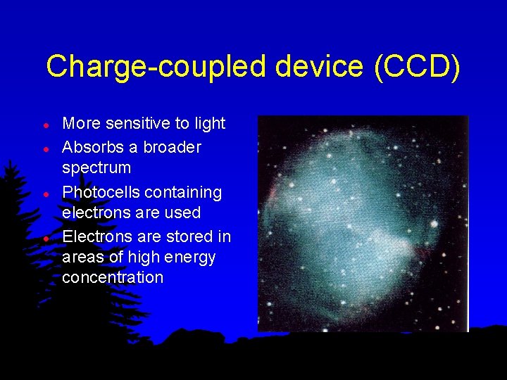 Charge-coupled device (CCD) l l More sensitive to light Absorbs a broader spectrum Photocells