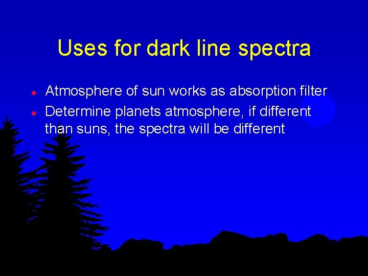 Uses for dark line spectra l l Atmosphere of sun works as absorption filter