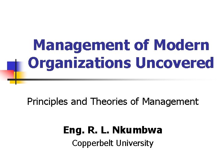 Management of Modern Organizations Uncovered Principles and Theories of Management Eng. R. L. Nkumbwa