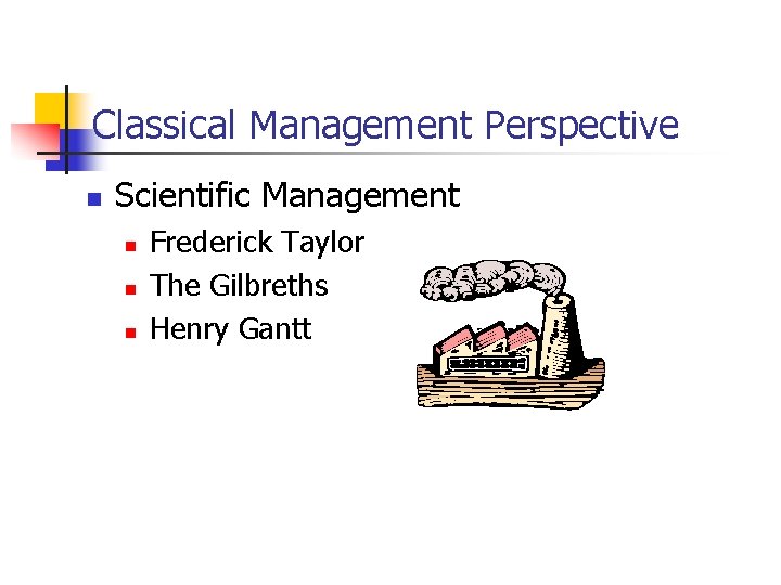 Classical Management Perspective n Scientific Management n n n Frederick Taylor The Gilbreths Henry