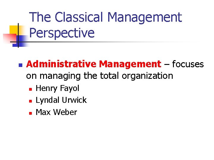 The Classical Management Perspective n Administrative Management – focuses on managing the total organization