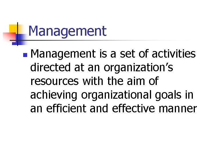 Management n Management is a set of activities directed at an organization’s resources with