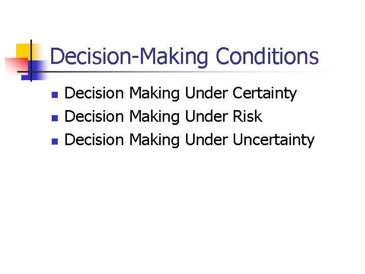 Decision-Making Conditions n n n Decision Making Under Certainty Decision Making Under Risk Decision