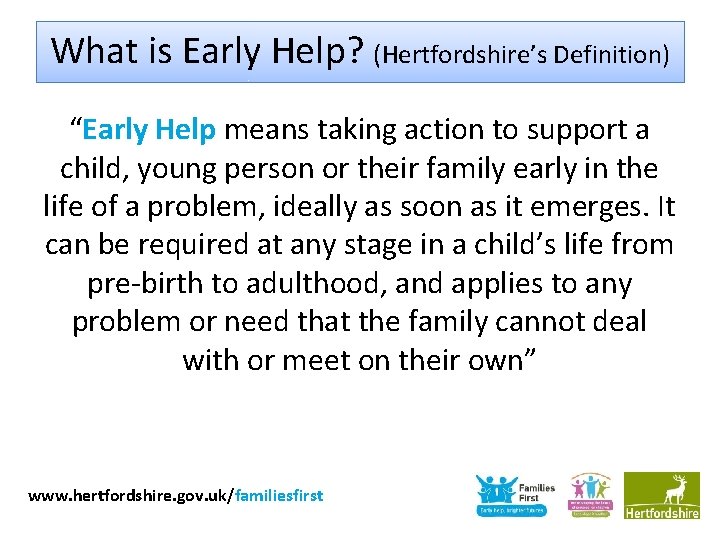 What is Early Help? (Hertfordshire’s Definition) “Early Help means taking action to support a