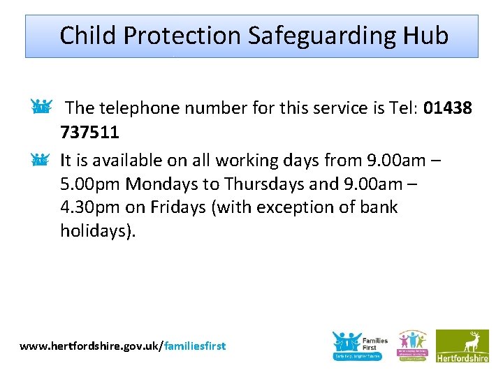 Child Protection Safeguarding Hub The telephone number for this service is Tel: 01438 737511