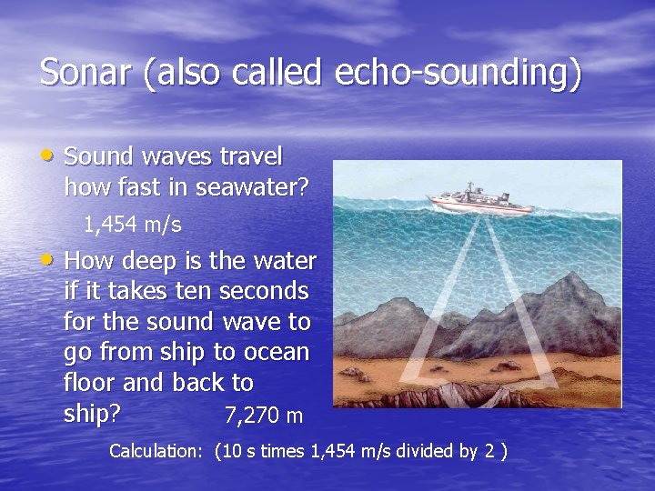 Sonar (also called echo-sounding) • Sound waves travel how fast in seawater? 1, 454