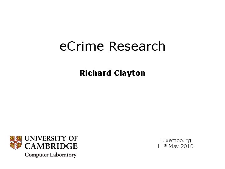e. Crime Research Richard Clayton Luxembourg 11 th May 2010 