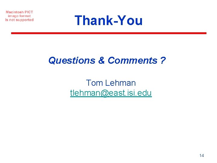 Thank-You Questions & Comments ? Tom Lehman tlehman@east. isi. edu 14 Thank-You Questions & Comments ? Tom Lehman tlehman@east. isi. edu 14