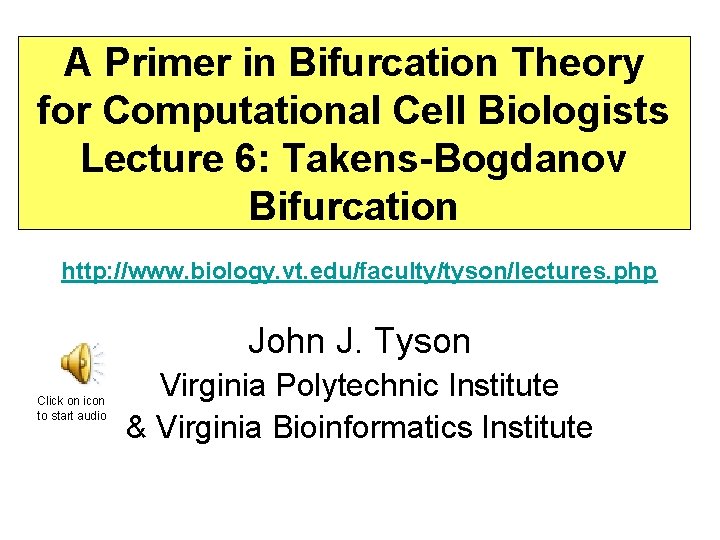 A Primer in Bifurcation Theory for Computational Cell Biologists Lecture 6: Takens-Bogdanov Bifurcation http: