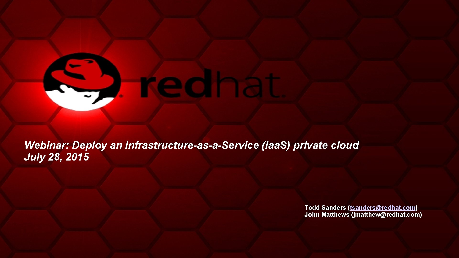 Webinar: Deploy an Infrastructure-as-a-Service (Iaa. S) private cloud July 28, 2015 Todd Sanders (tsanders@redhat.