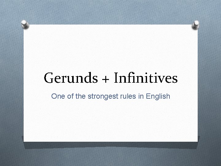Gerunds + Infinitives One of the strongest rules in English 