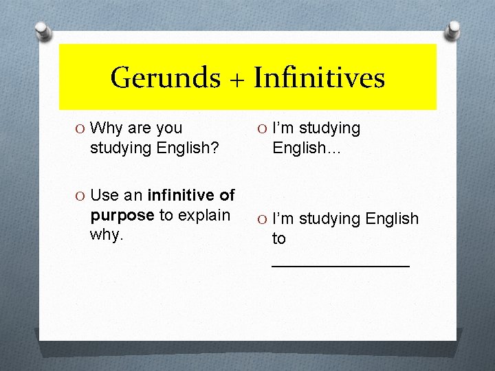 Gerunds + Infinitives O Why are you studying English? O I’m studying English… O