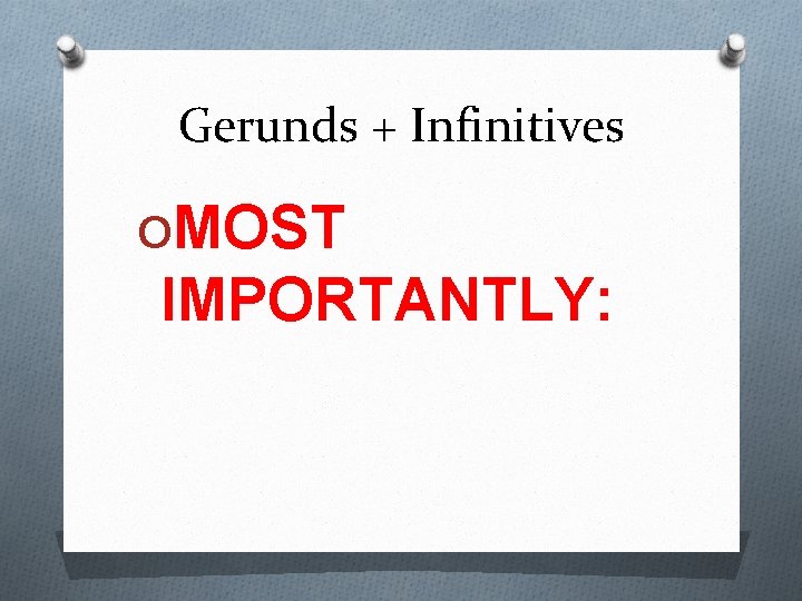 Gerunds + Infinitives OMOST IMPORTANTLY: 