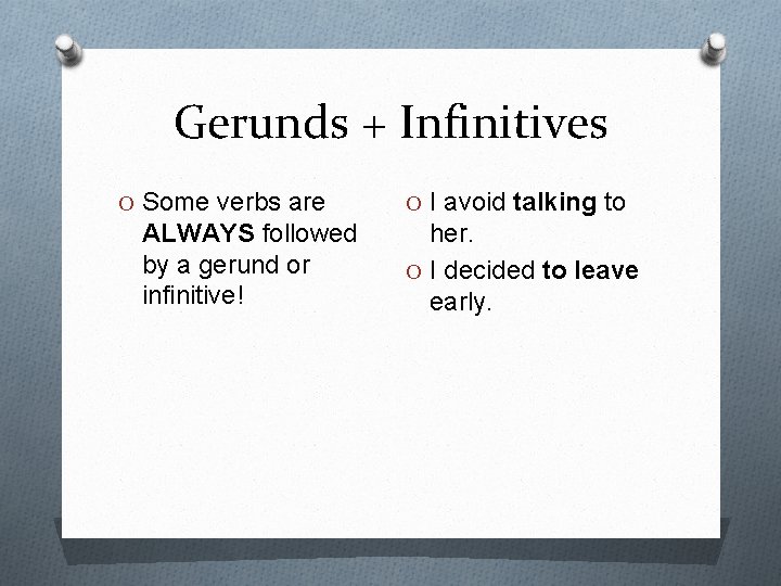 Gerunds + Infinitives O Some verbs are ALWAYS followed by a gerund or infinitive!