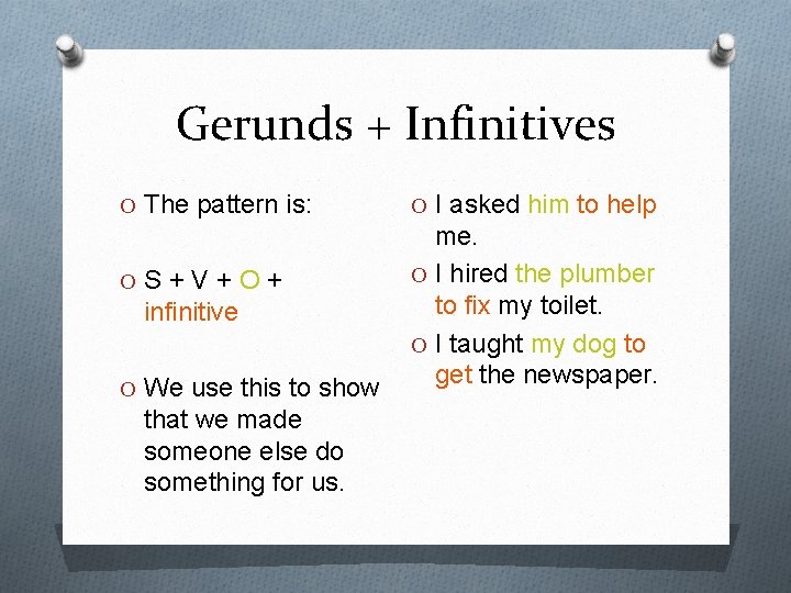 Gerunds + Infinitives O The pattern is: OS+V+O+ infinitive O We use this to