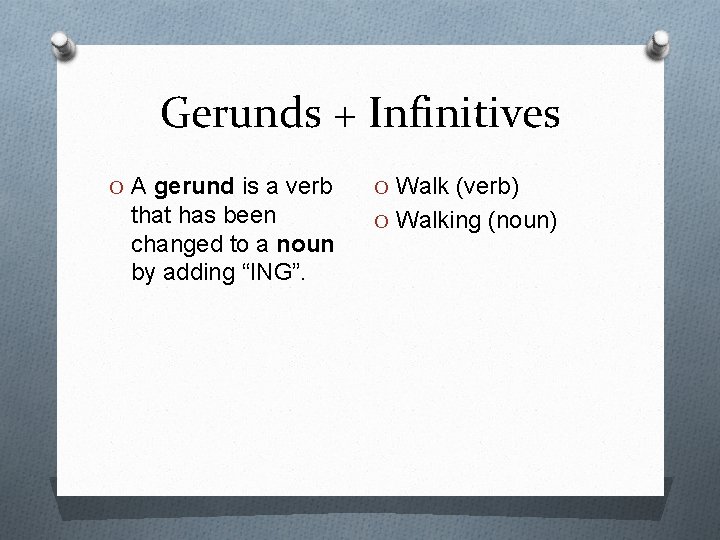 Gerunds + Infinitives O A gerund is a verb that has been changed to