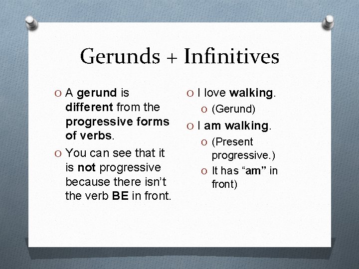 Gerunds + Infinitives O A gerund is different from the progressive forms of verbs.
