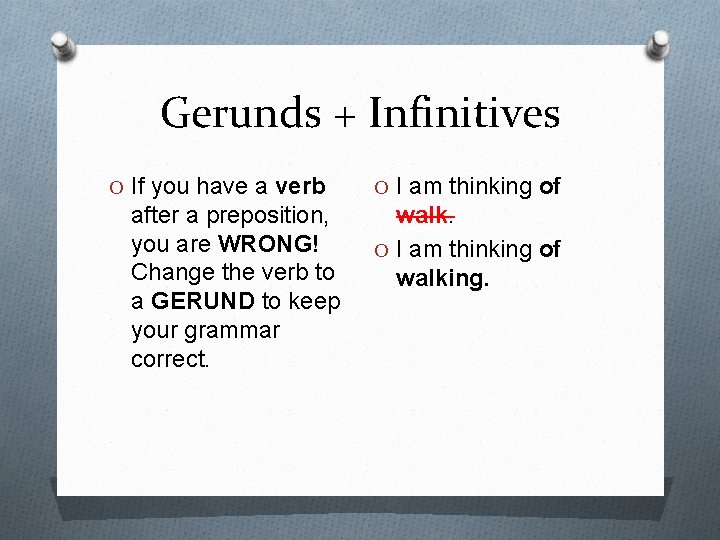 Gerunds + Infinitives O If you have a verb after a preposition, you are