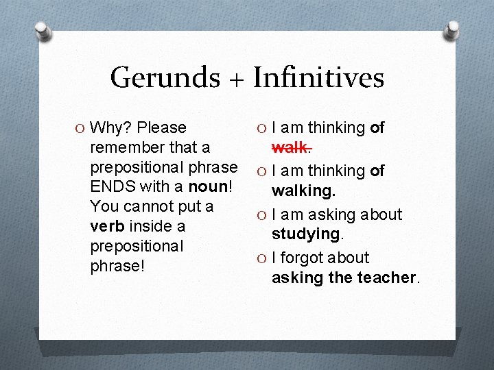 Gerunds + Infinitives O Why? Please remember that a prepositional phrase ENDS with a