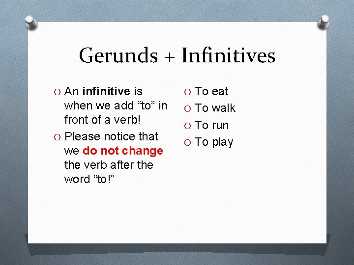 Gerunds + Infinitives O An infinitive is O To eat when we add “to”