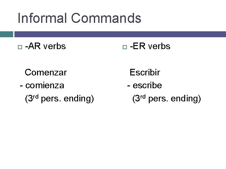Informal Commands -AR verbs Comenzar - comienza (3 rd pers. ending) -ER verbs Escribir